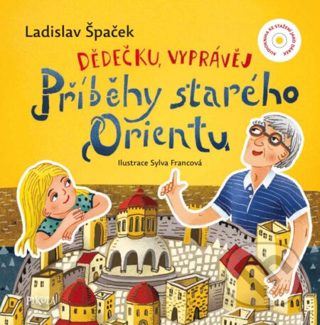 Dědečku, vyprávěj – Příběhy starého Orientu - Ladislav Špaček, Sylva Francová (ilustrátor) - kniha z kategorie Pro děti