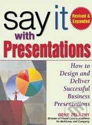 Say It with Presentations - Gene Zelazny, McGraw-Hill, 2008