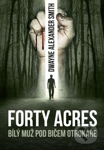 Forty Acres (Bílý muž pod bičem otrokáře) - D.A. Smith - kniha z kategorie Beletrie