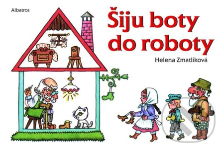 Šiju boty do roboty - Helena Zmatlíková (ilustrátor), Albatros CZ, 2011