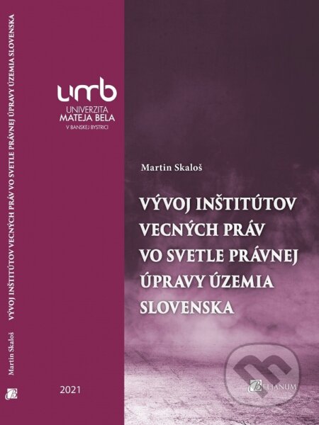 Vývoj inštitútov vecných práv vo svetle právnej úpravy územia Slovenska - Martin Skaloš, Belianum, 2021