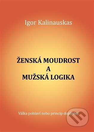 Ženská moudrost a mužská logika - Igor Kalinauskas, Centrum ekologie Člověka, 2023