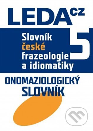 Slovník české frazeologie a idiomatiky 5 - František Čermák, Leda, 2023