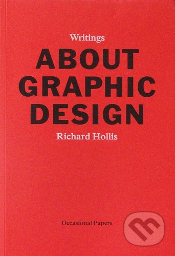 About Graphic Design - Richard Hollis, Occasional Papers, 2012
