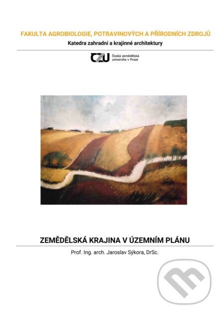 Zemědělská krajina v územním plánu - Jaroslav Sýkora, Česká zemědělská univerzita v Praze, 2021