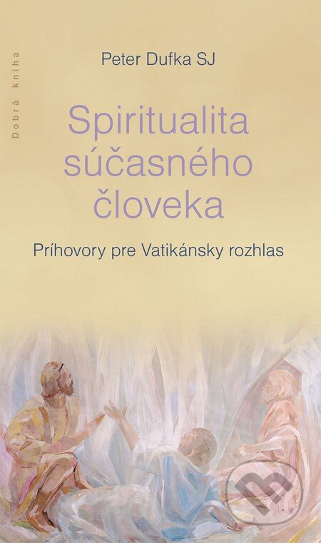 Spiritualita súčasného človeka - Peter Dufka, Dobrá kniha, 2014