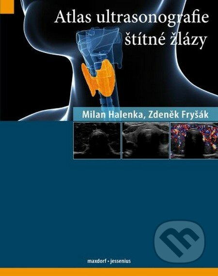 Atlas ultrasonografie štítné žlázy - Milan Halenka, Zdeněk Fryšák, Maxdorf, 2016