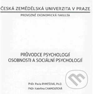 Průvodce psychologií osobnosti a sociální psychologií - Pavla Rymešová, Česká zemědělská univerzita v Praze, 2020