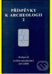 Příspěvky k archeologii 2 - Evžen Neustupný, Jan John, Aleš Čeněk, 2005