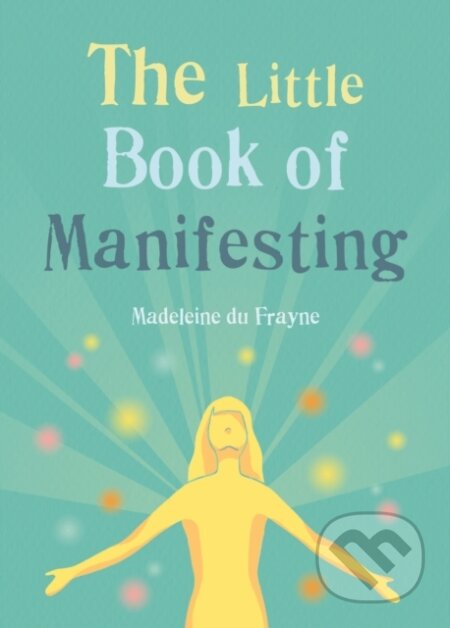 The Little Book of Manifesting - Madeleine du Frayne, Gaia, 2023
