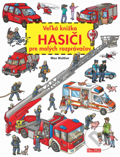 Veľká knižka - Hasiči pre malých rozprávačov - Max Walther, Max Walther (ilustrátor), 2023