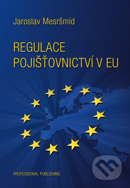 Regulace pojišťovnictví v EU - Jaroslav Mesršmíd, Professional Publishing, 2015