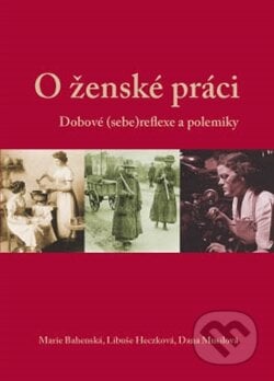 O ženské práci - Marie Bahenská, Libuše Heczková, Dana Musilová, Masarykův ústav AV ČR, 2015