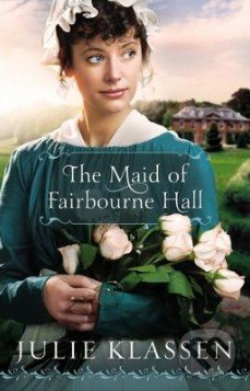 The Maid of Fairbourne Hall - Julie Klassen, Bethany House, 2012