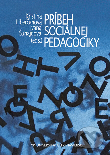 Príbeh sociálnej pedagogiky - Kristína Liberčanová (editor), Ivana Šuhajdová (editor), Typi Universitatis Tyrnaviensis, 2023