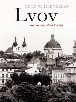 Lvov: zapomenutý střed Evropy - Lutz C. Kleveman, Argo, 2023