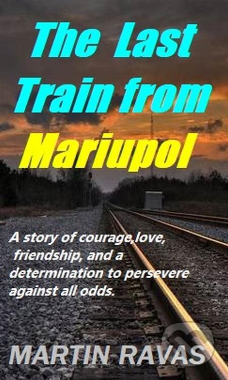 The Last Train from Mariupol - Martin Ravas, Martin Ravas