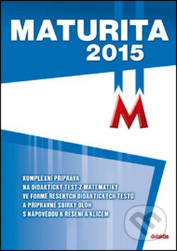 Maturita 2015: Matematika - D. Gazárková, R. Vémolová, M. Králová, Didaktis CZ, 2015