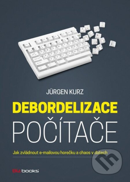 Debordelizace počítače - Jürgen Kurz, BIZBOOKS, 2015