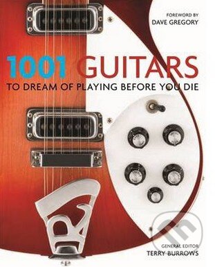 1001 Guitars to Dream of Playing Before You Die - Terry Burrows, Cassell Illustrated, 2013