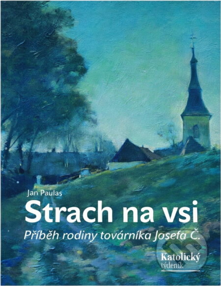 Kniha: Strach na vsi : příběh rodiny továrníka Josefa Č (Jan Paulas). Katolický týdeník, 2019