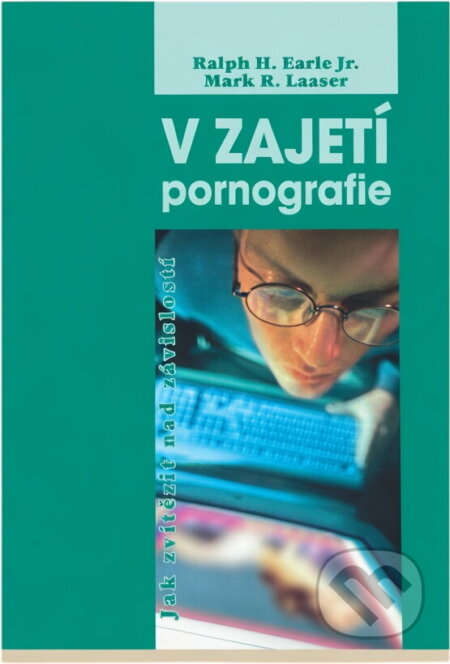 Kniha: V zajetí pornografie : jak zvítězit nad závislostí (Ralph H. Earle a Mark R. Laaser). Advent-Orion, 2006