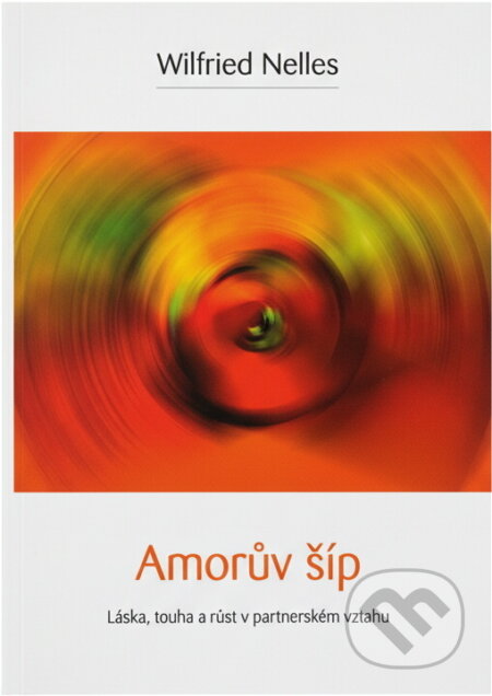 Kniha: Amorův šíp : láska, touha a růst v partnerském vztahu (Wilfried Nelles). , 2007