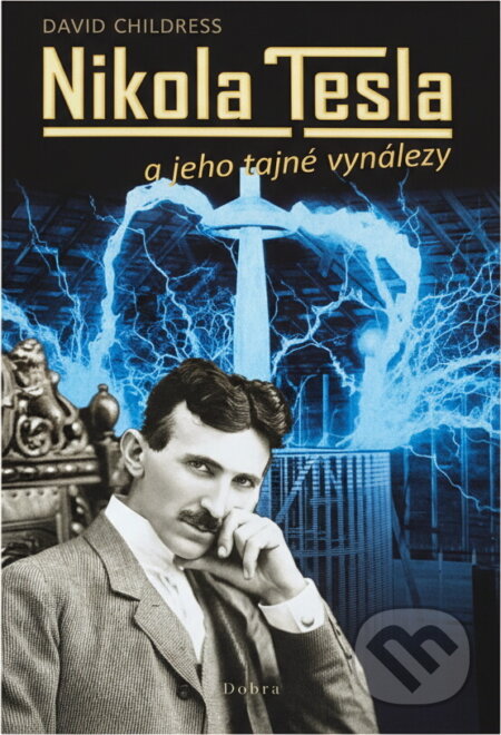 Kniha: Nikola Tesla a jeho tajné vynálezy (David Hatcher Childress). Dobra, 2008