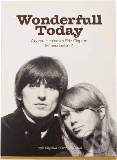 Kniha: Wonderfull [i.e. wonderful] today : George Harrison a Eric Clapton - mí osudoví muži (Pattie Boyd a Penny Junor). Československý spisovatel, 2010