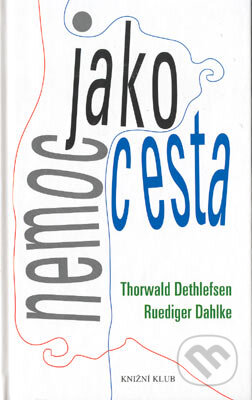 Nemoc jako cesta - Thorwald Dethlefsen, Ruediger Dahlke, Knižní klub, 2002