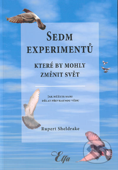 Sedm experimentů které by mohli změnit svět - Rupert Sheldrake, Elfa, 2005