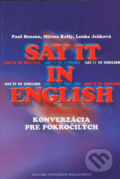 Say it in english (konverzácia pre pokročilých) - Paul Benson, Milena Kelly, Lenka Ježková, Slovenské pedagogické nakladateľstvo - Mladé letá, 2005