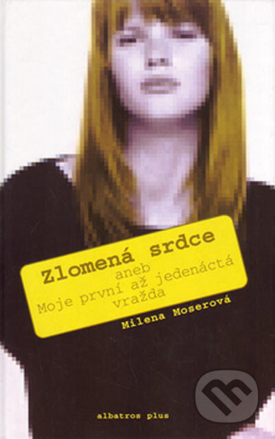 Zlomená srdce aneb Moje první až jedenáctá vražda - Milena Moserová, Albatros CZ, 2005