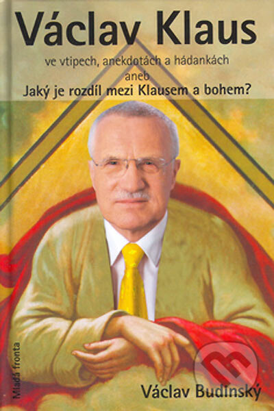 Václav Klaus ve vtipech, anekdotách a hádankách - Václav Budinský, MF, sro, 2005