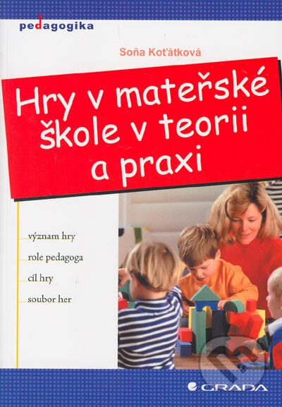 Hry v mateřské škole v teorii a praxi - Soňa Koťátková, Grada, 2007