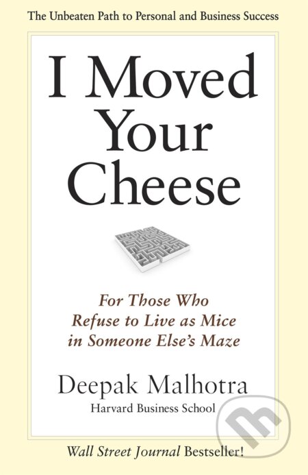 I Moved Your Cheese - Deepak Malhotra, Berrett-Koehler Publishers, 2013