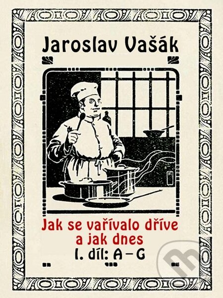 Jak se vařívalo kdysi a jak dnes - Jaroslav Vašák, Nakladatelství Viking, 2015