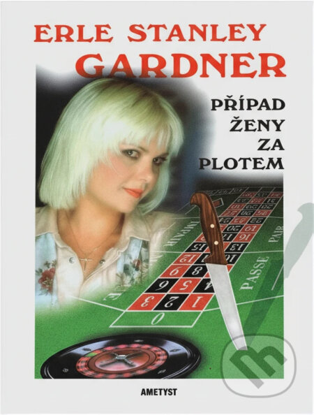 Kniha: Případ ženy za plotem (Erle Stanley Gardner). Ametyst, 1995