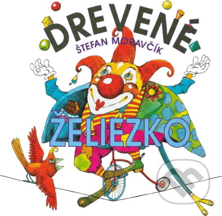 Kniha: Drevené želiezko alebo Knižka jedna radosť (Štefan Moravčík). , 1992