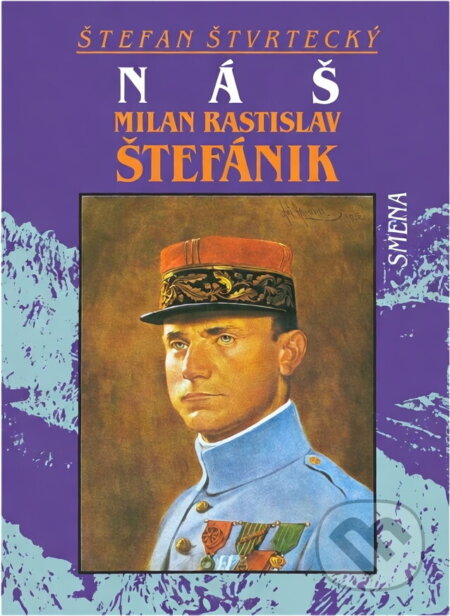 Kniha: Náš Milan Rastislav Štefánik (Štefan Štvrtecký). Smena, 1990