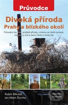 Divoká příroda Prahy a blízkého okolí - Radek Mikuláš, Jan Albert Šturma, Academia, 2015