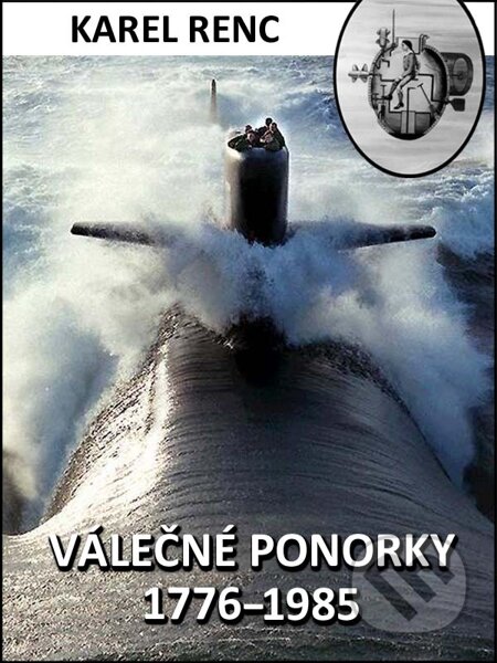 Válečné ponorky 1776–1985 - Karel Renc, Nakladatelství Viking, 2015