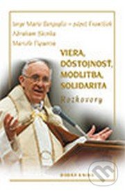 Viera, dôstojnosť, modlitba, solidarita - Jorge Mario Bergoglio – pápež František, Abraham Skorka , Marcel Figueroa, Dobrá kniha, 2013