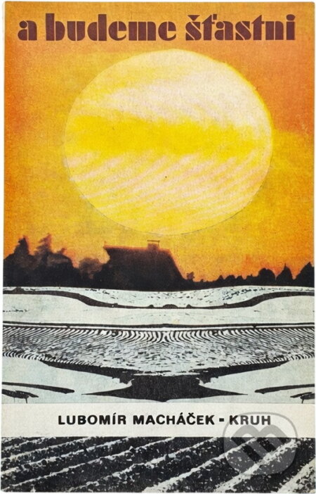 Kniha: A budeme šťastni (Lubomír Macháček). Kruh, 1985