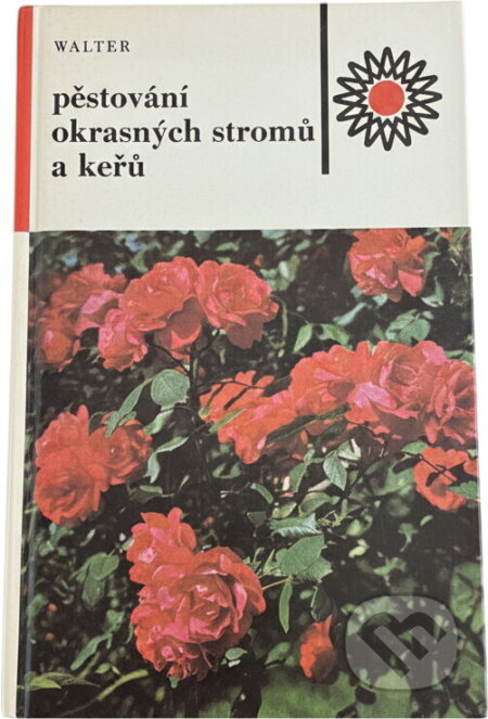 Kniha: Pěstování okrasných stromů a keřů (Vilém Walter). , 1984