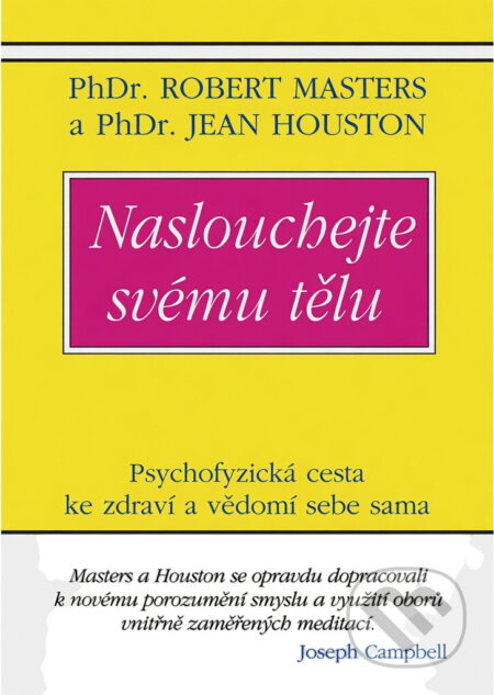 Kniha: Naslouchejte svému tělu : psychofyzická cesta ke zdraví a vědomí sebe sama (Robert Masters a Jean Houston). Pragma, 2006