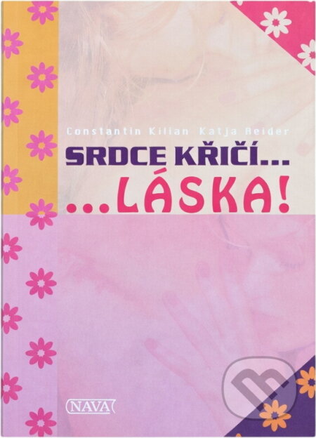 Kniha: Srdce křičí-- --láska! (Constantin Kilian a Katja Reider). Nava, 2005