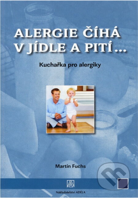 Kniha: Alergie číhá v jídle a pití-- : kuchařka pro alergiky (Martin Fuchs). Adela, 2005