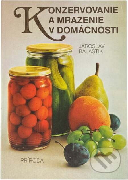 Kniha: Konzervovanie a mrazenie v domácnosti (Jaroslav Balaštík). , 1983