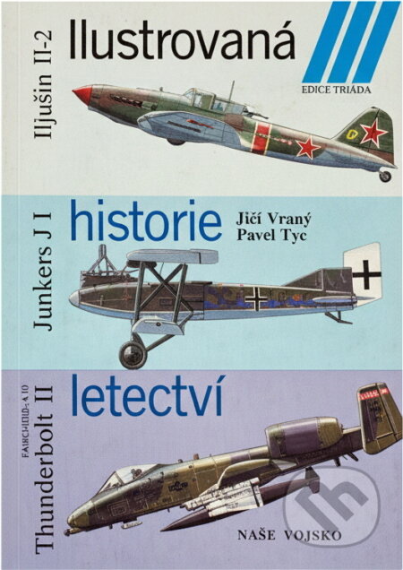 Kniha: Ilustrovaná historie letectví ; Iljušin Il-2, Junkers JI, Fairchild A-10 Thunderbolt II (Jiří Vraný a Pavel Týc). Naše vojsko, 1990